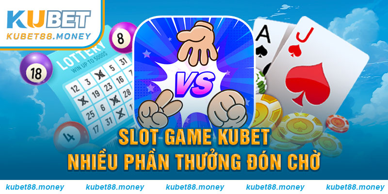Các trò slot game Kubet88 đầy gay cấn